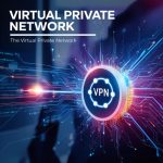 What is a Virtual Private Network (VPN)? Its Importance for Safe Internet Use